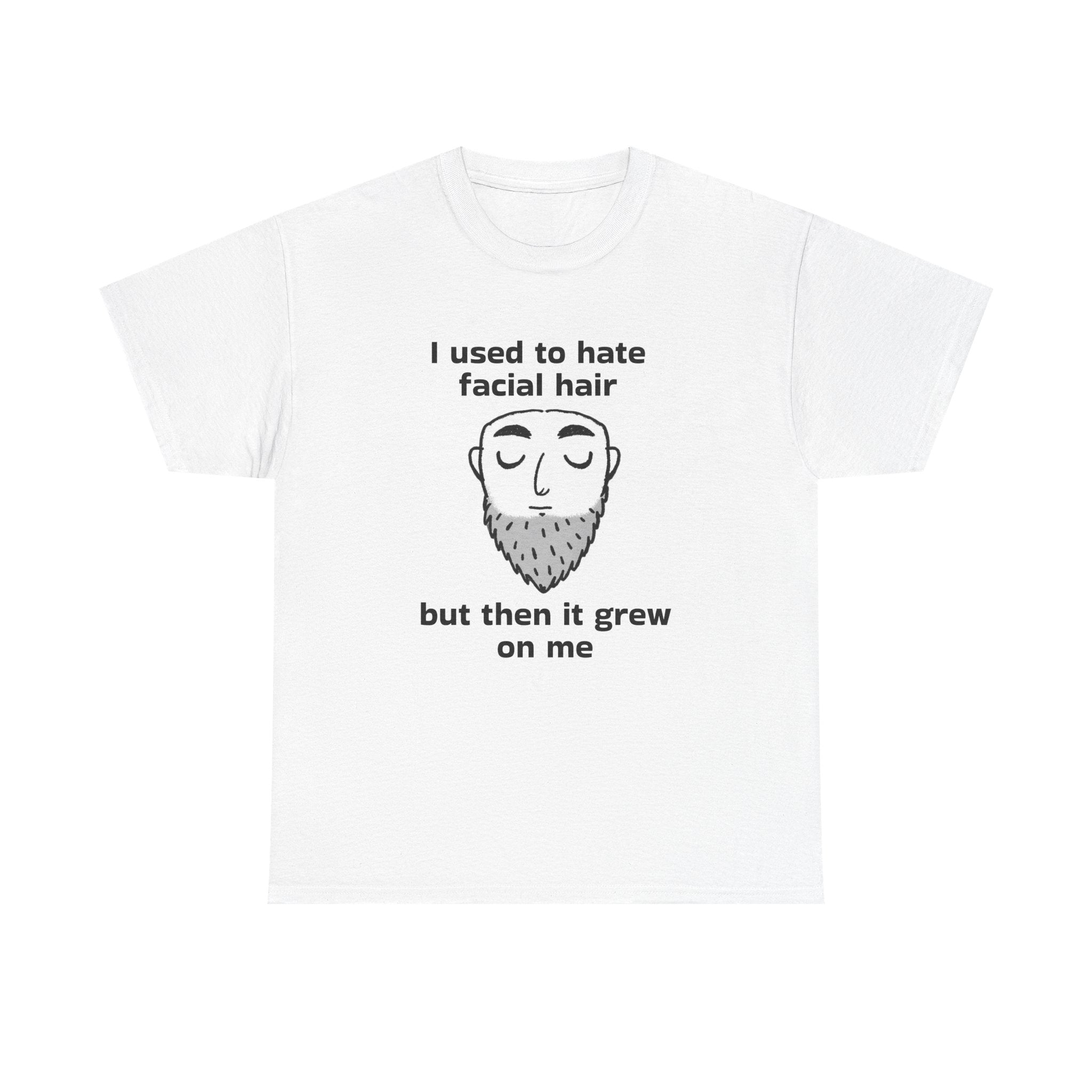 Beard Joke T‑Shirt — "I used to hate facial hair but then it grew on me"