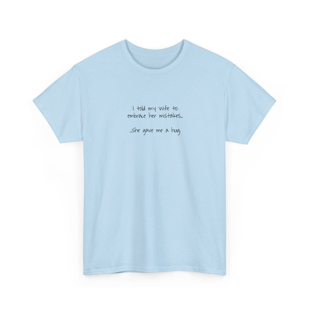 "I told my wife to embrace her mistakes... she gave me a hug" - Funny Minimalist Tee