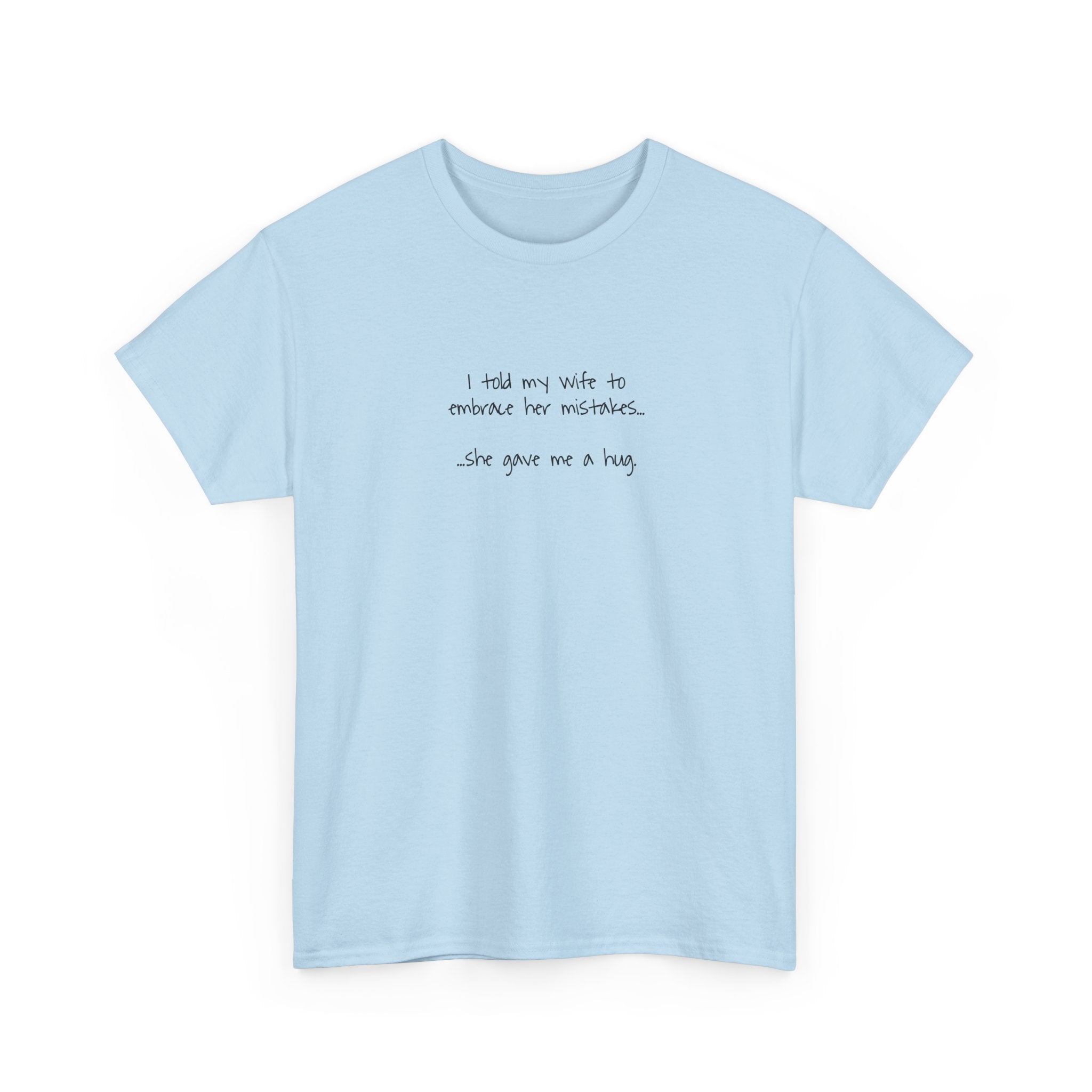 "I told my wife to embrace her mistakes... she gave me a hug" - Funny Minimalist Tee