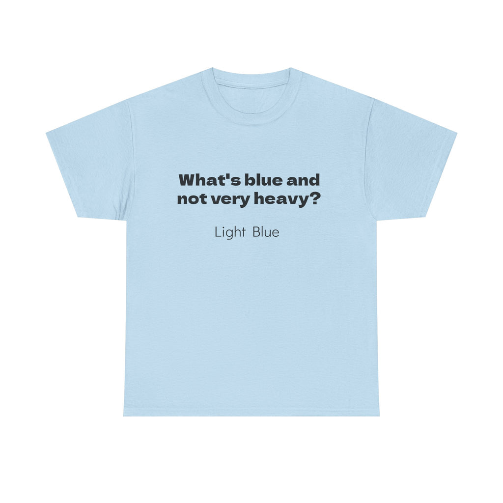 T-Shirt — "What's blue and not very heavy? Light Blue" Funny Text Tee