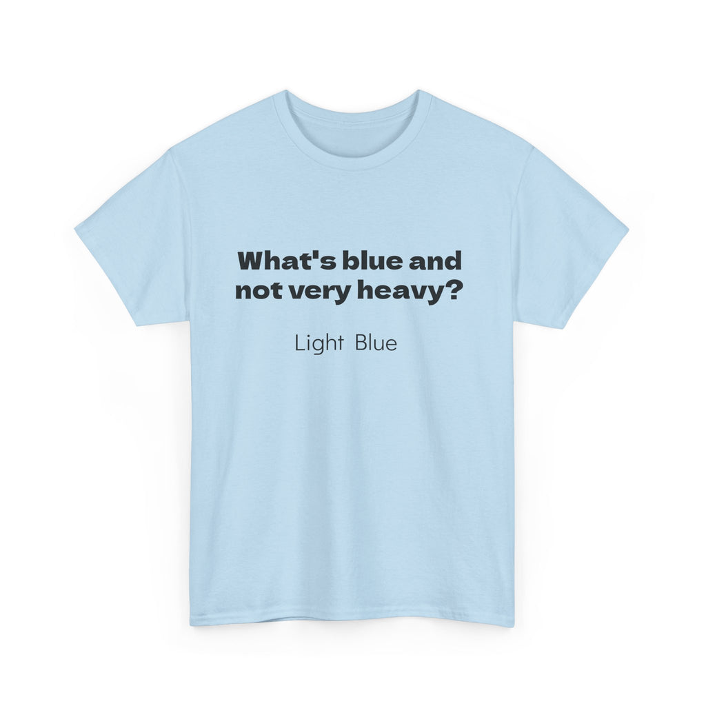 T-Shirt — "What's blue and not very heavy? Light Blue" Funny Text Tee
