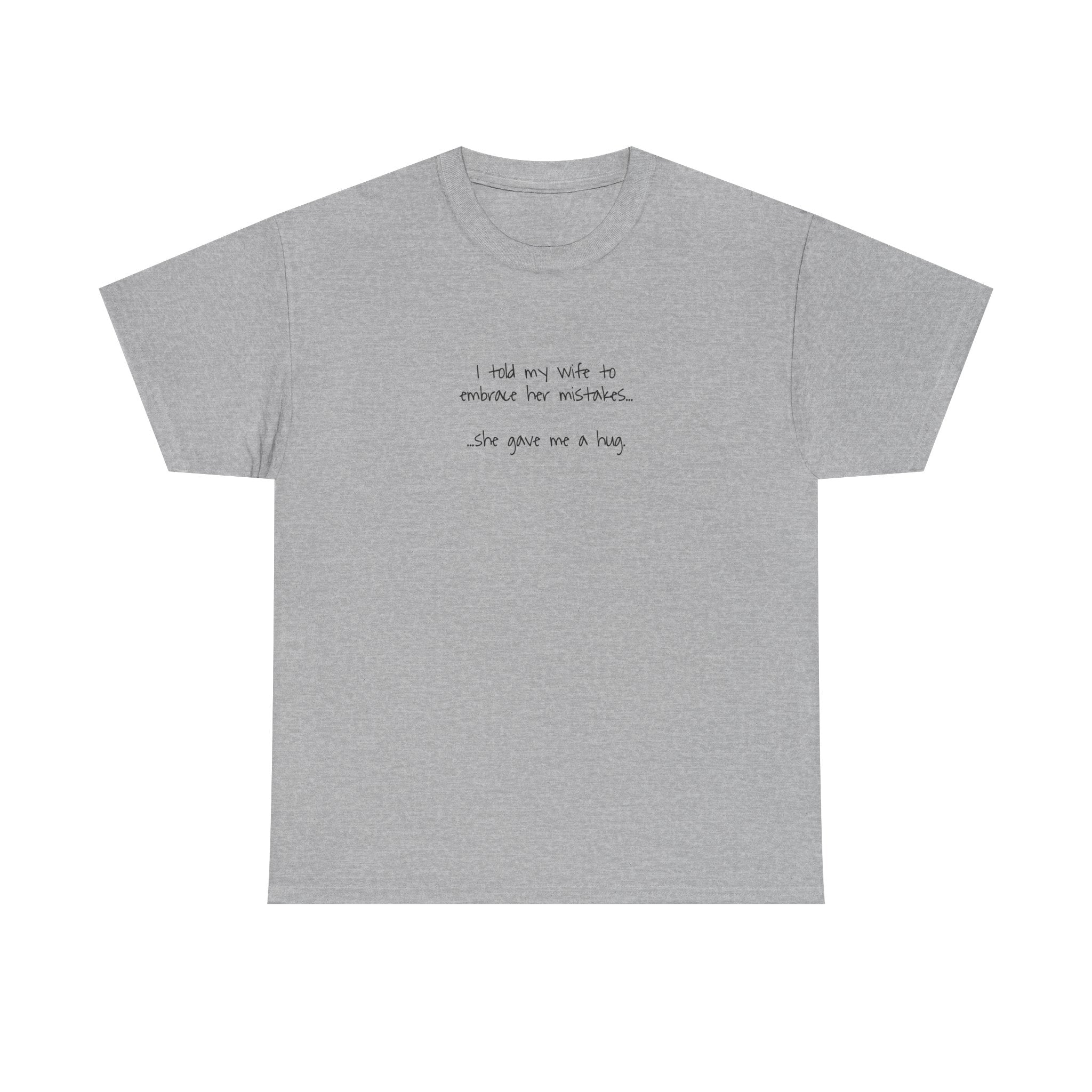 "I told my wife to embrace her mistakes... she gave me a hug" - Funny Minimalist Tee