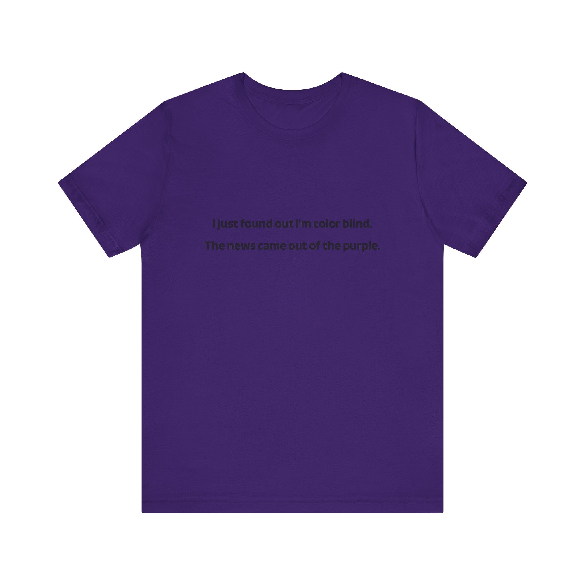 Funny Text Tee — “I just found out I’m color blind. The news came out of the purple.”