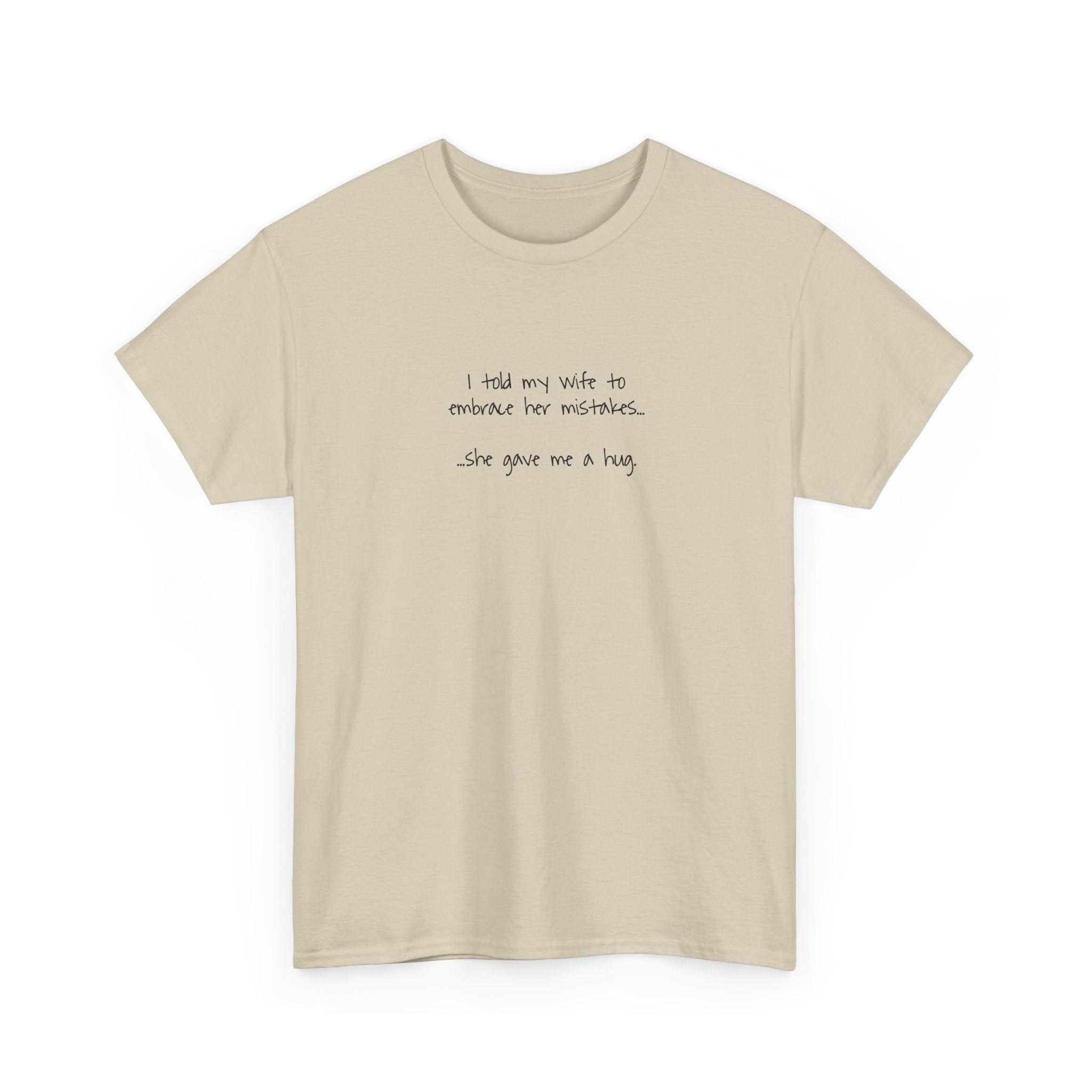 "I told my wife to embrace her mistakes... she gave me a hug" - Funny Minimalist Tee
