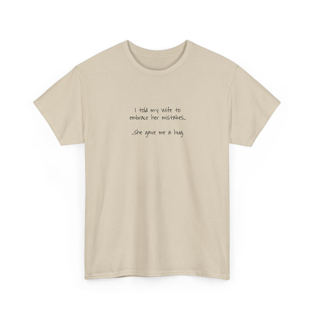 "I told my wife to embrace her mistakes... she gave me a hug" - Funny Minimalist Tee