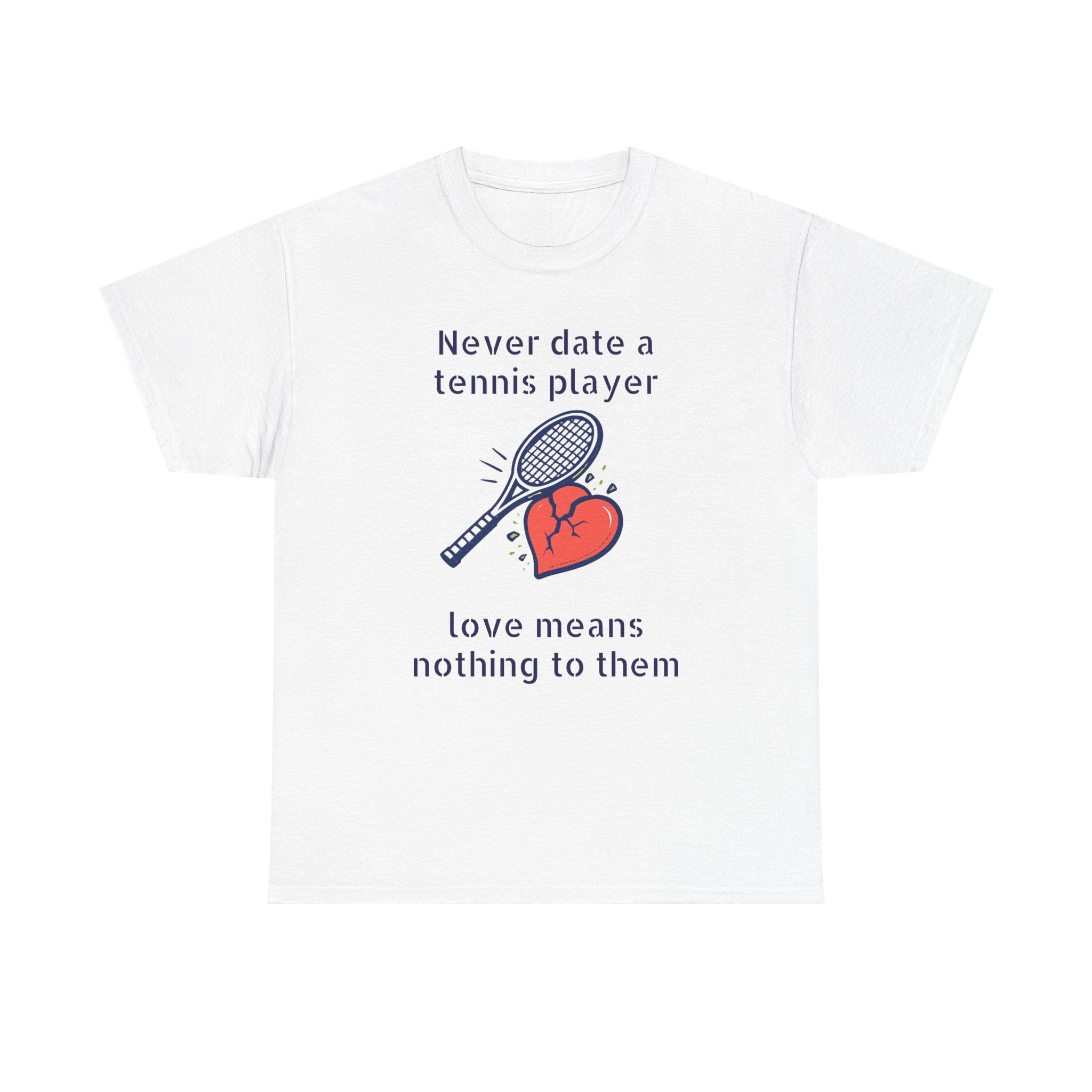 T‑Shirt — "Never date a tennis player, love means nothing to them" Funny Tennis Graphic Tee