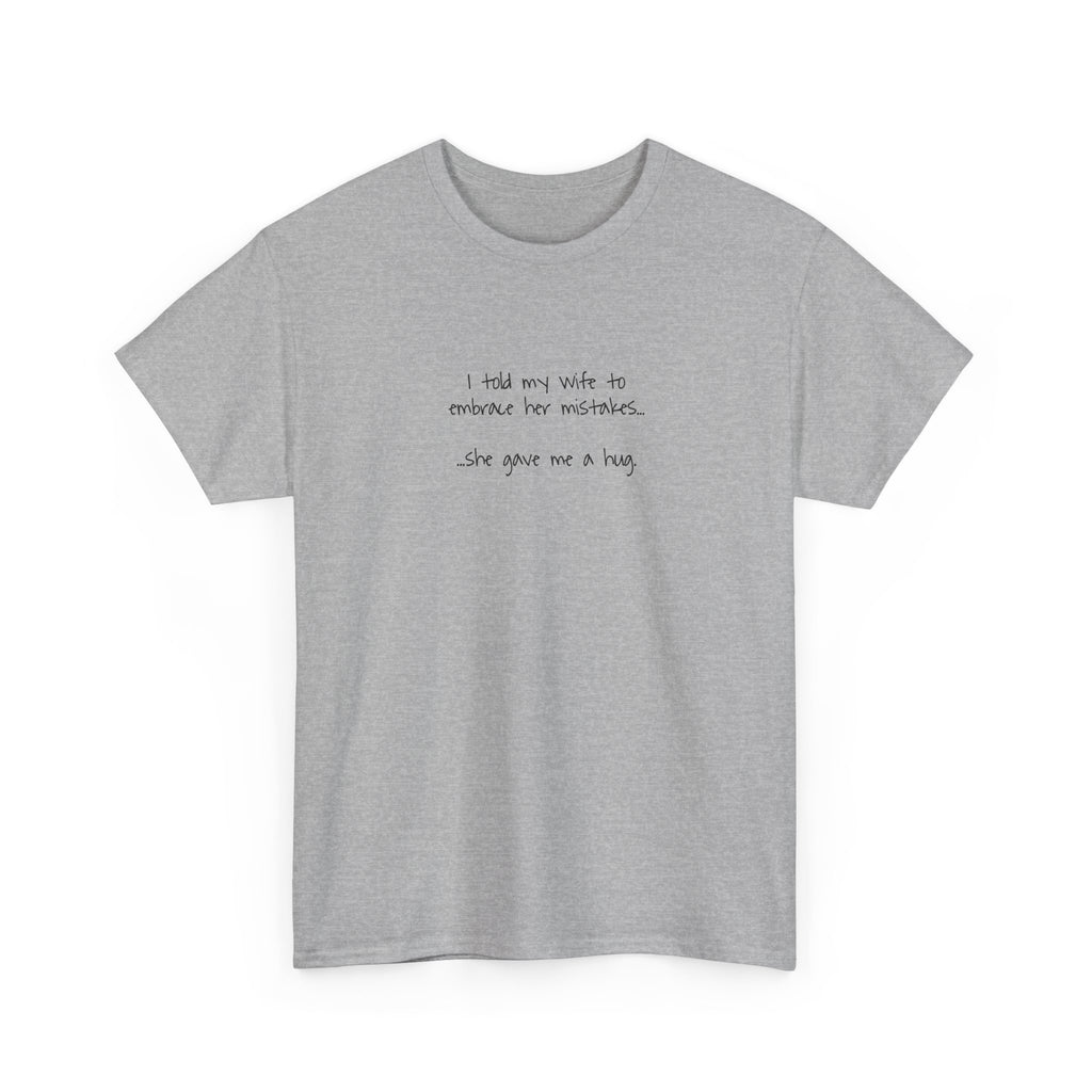 "I told my wife to embrace her mistakes... she gave me a hug" - Funny Minimalist Tee