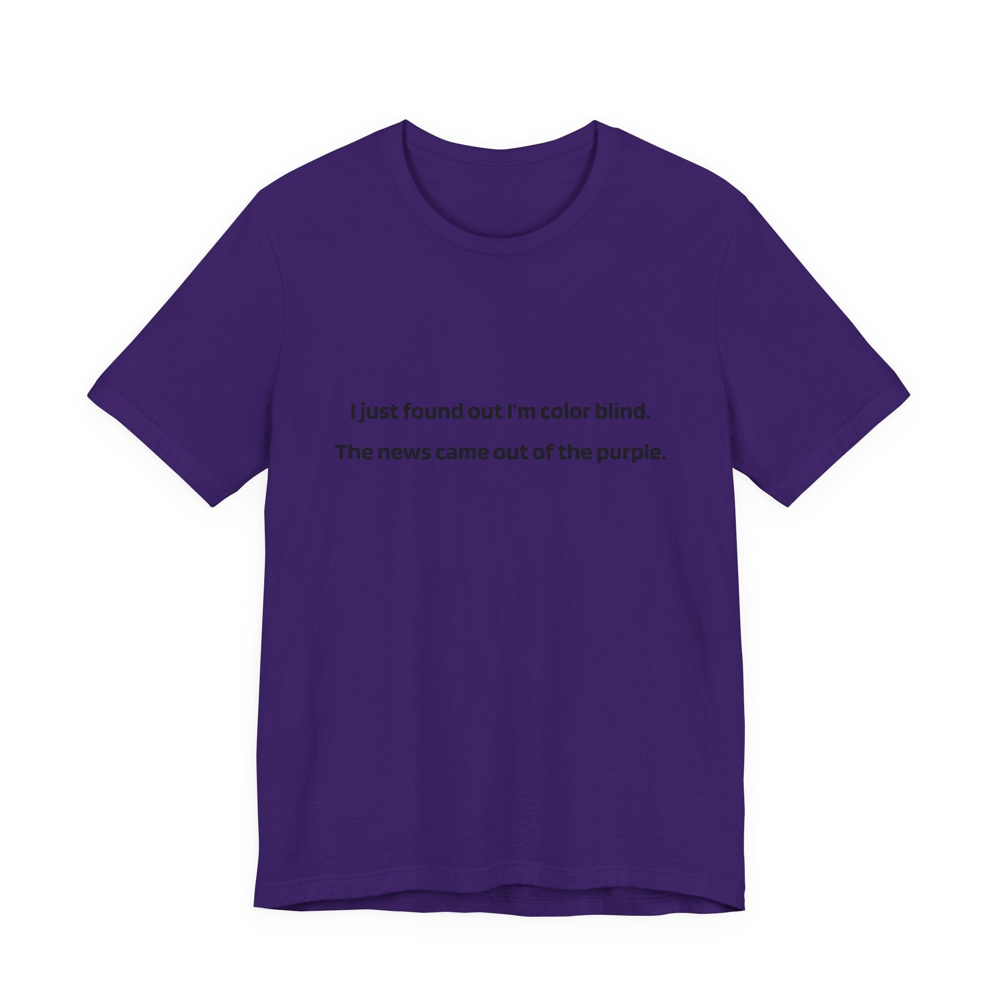 Funny Text Tee — “I just found out I’m color blind. The news came out of the purple.”